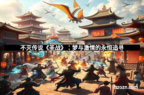 不灭传说《圣战》：梦与激情的永恒追寻